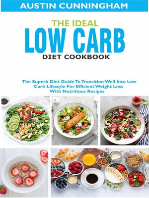 cover image of The Ideal Low Carb Diet Cookbook; the Superb Diet Guide to Transition Well Into Low Carb Lifestyle For Efficient Weight Loss With Nutritious Recipes
